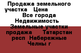 Продажа земельного участка › Цена ­ 690 000 - Все города Недвижимость » Земельные участки продажа   . Татарстан респ.,Набережные Челны г.